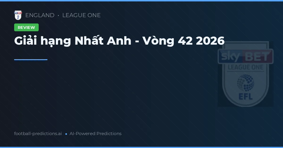 Giải hạng Nhất Anh - Vòng 42 2026