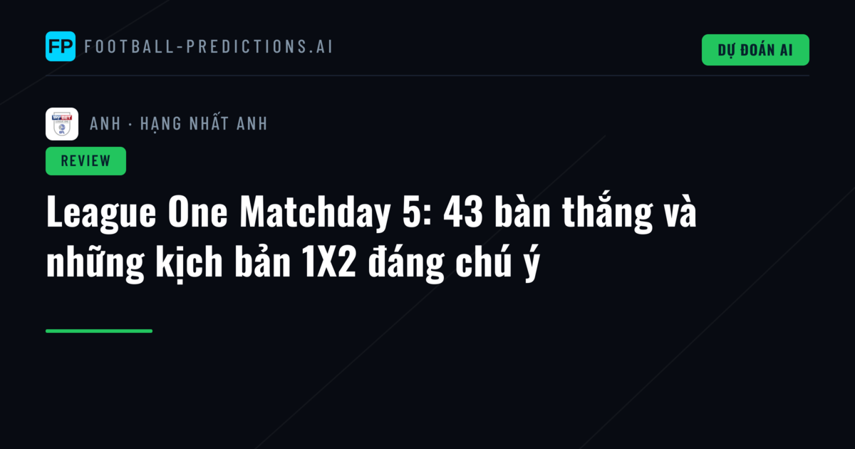 League One Matchday 5: 43 bàn thắng và những kịch bản 1X2 đáng chú ý