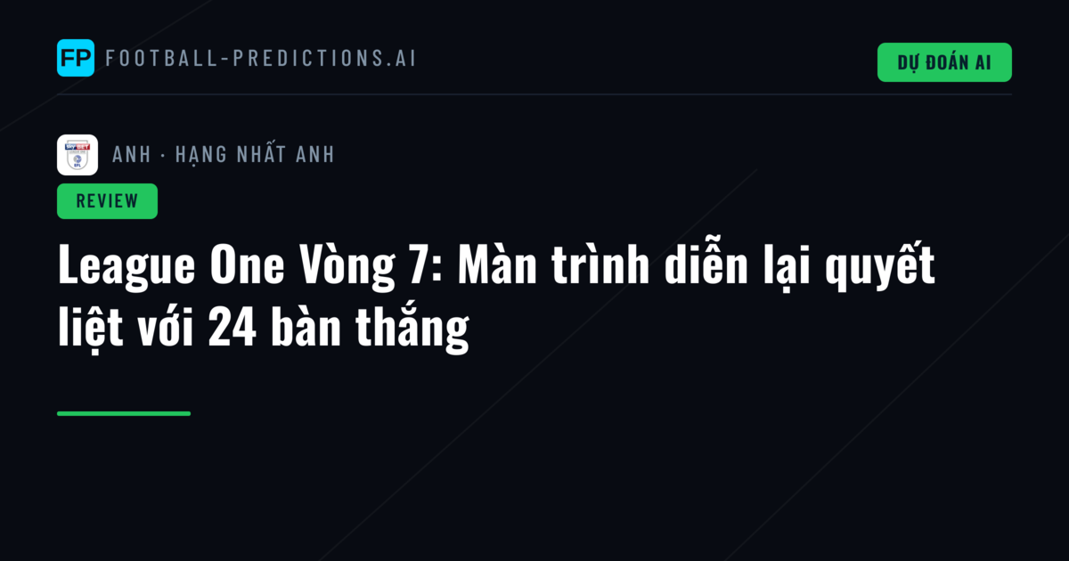 League One Vòng 7: Màn trình diễn lại quyết liệt với 24 bàn thắng