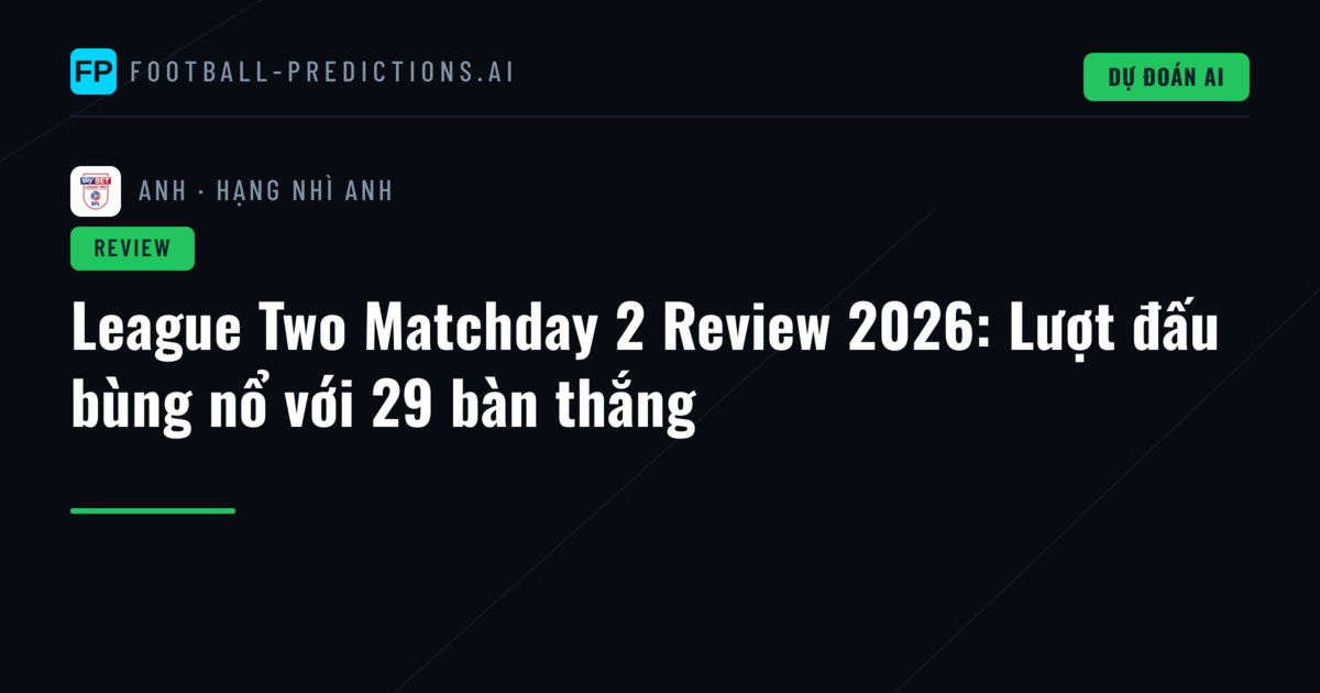 League Two Matchday 2 Review 2026: Lượt đấu bùng nổ với 29 bàn thắng