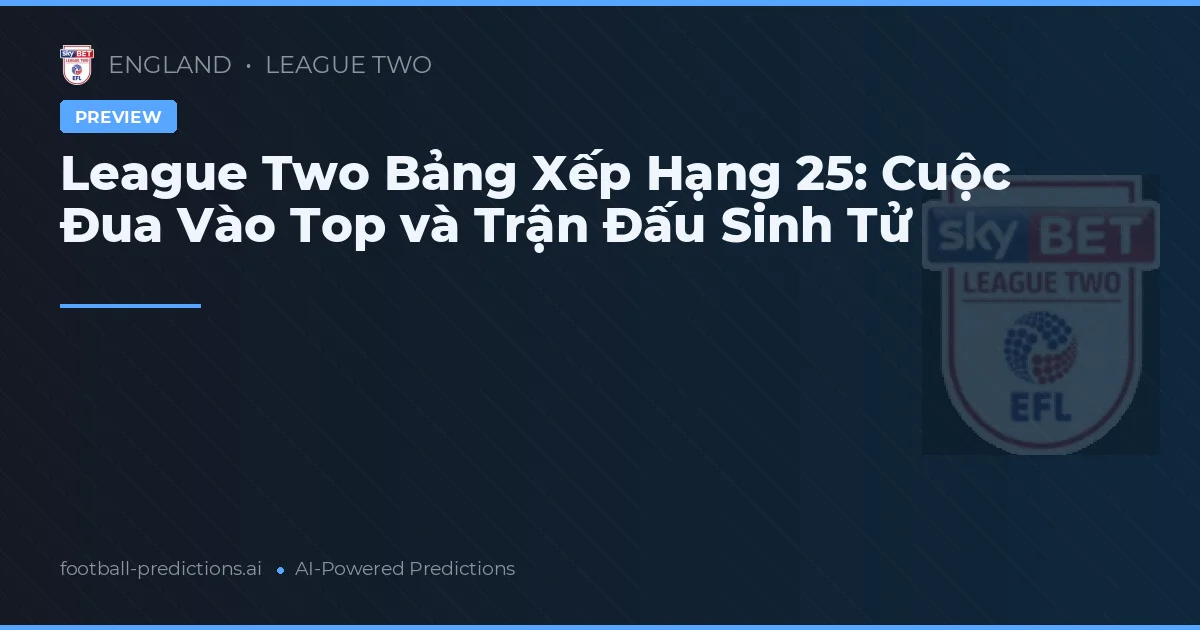 League Two Bảng Xếp Hạng 25: Cuộc Đua Vào Top và Trận Đấu Sinh Tử