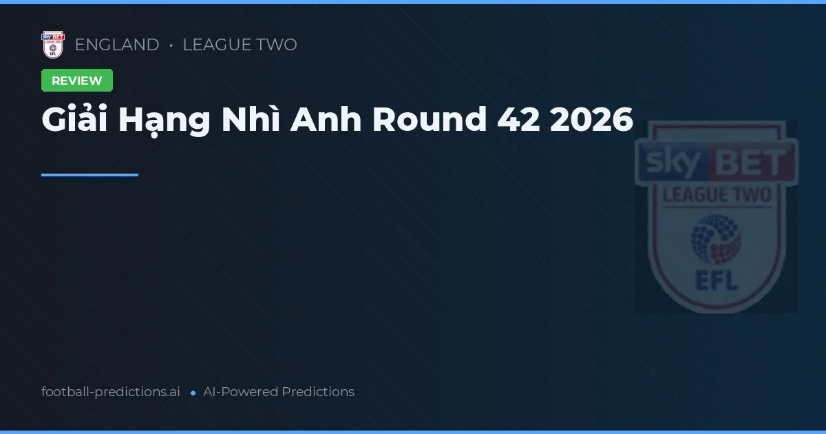Giải Hạng Nhì Anh Round 42 2026