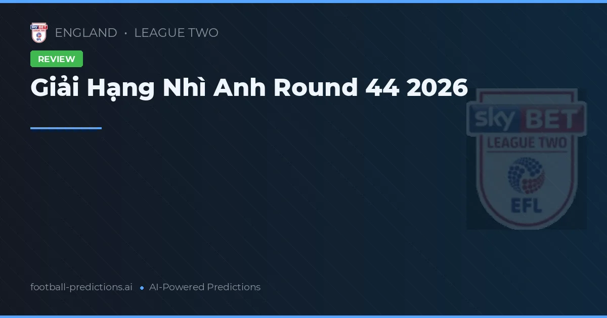 Giải Hạng Nhì Anh Round 44 2026
