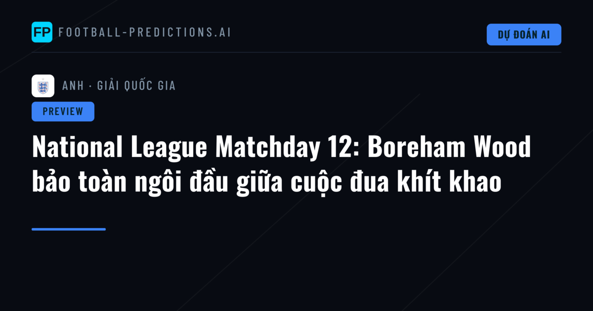 National League Matchday 12: Boreham Wood bảo toàn ngôi đầu giữa cuộc đua khít khao