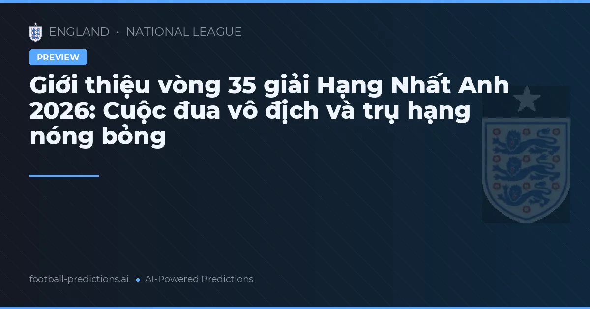 Giới thiệu vòng 35 giải Hạng Nhất Anh 2026: Cuộc đua vô địch và trụ hạng nóng bỏng