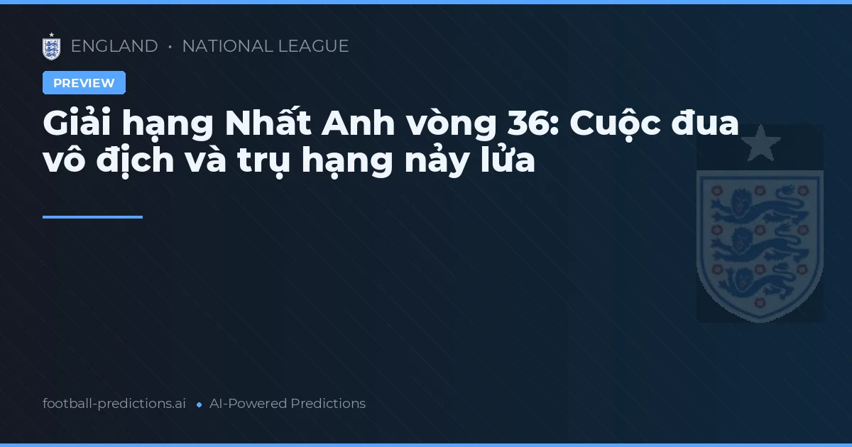 Giải hạng Nhất Anh vòng 36: Cuộc đua vô địch và trụ hạng nảy lửa