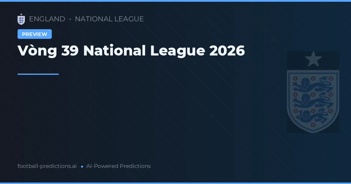 Vòng 39 National League 2026