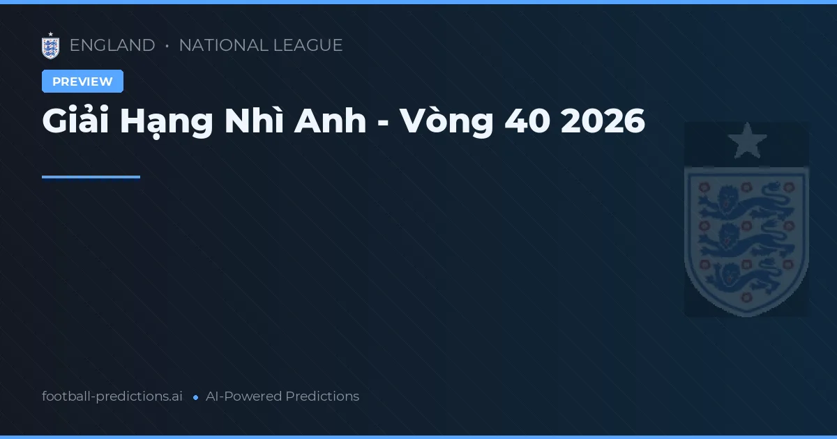 Giải Hạng Nhì Anh - Vòng 40 2026