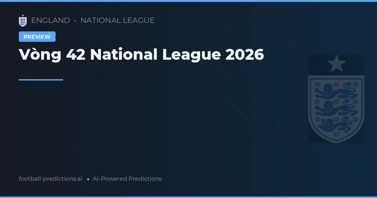 Vòng 42 National League 2026