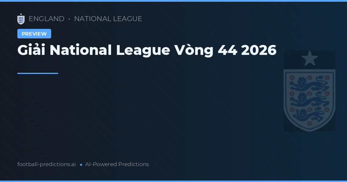 Giải National League Vòng 44 2026