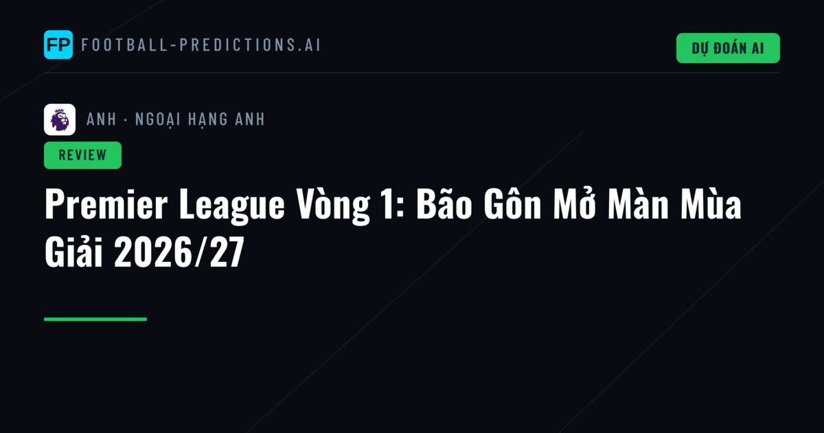 Premier League Vòng 1: Bão Gôn Mở Màn Mùa Giải 2026/27