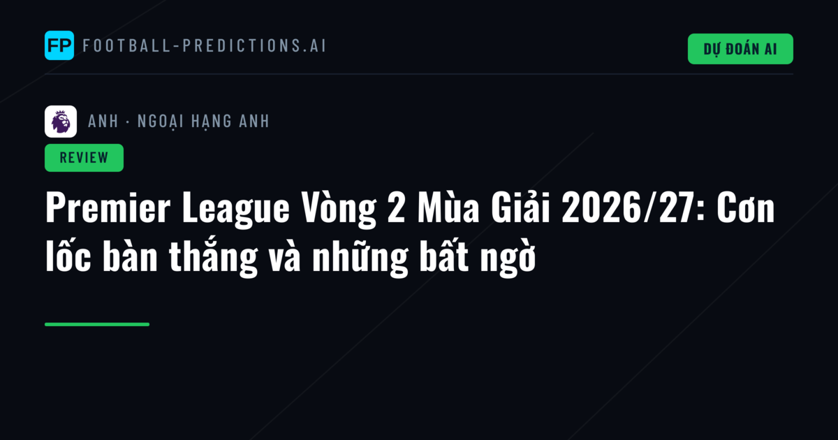 Premier League Vòng 2 Mùa Giải 2026/27: Cơn lốc bàn thắng và những bất ngờ