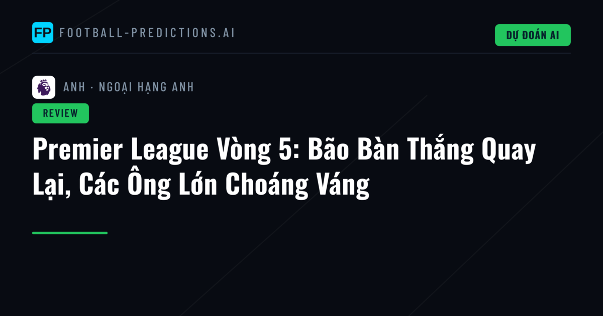Premier League Vòng 5: Bão Bàn Thắng Quay Lại, Các Ông Lớn Choáng Váng