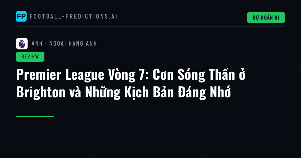 Premier League Vòng 7: Cơn Sóng Thần ở Brighton và Những Kịch Bản Đáng Nhớ