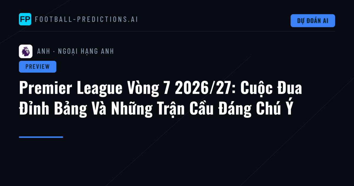 Premier League Vòng 7 2026/27: Cuộc Đua Đỉnh Bảng Và Những Trận Cầu Đáng Chú Ý