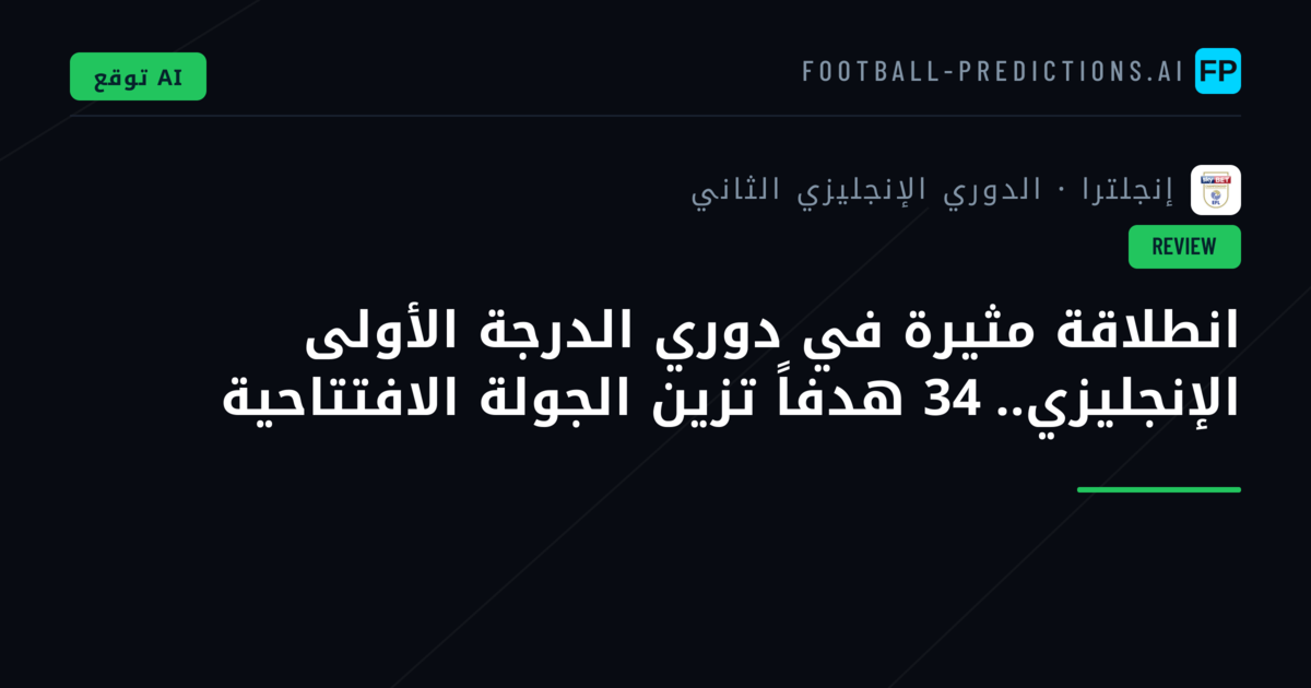 انطلاقة مثيرة في دوري الدرجة الأولى الإنجليزي.. 34 هدفاً تزين الجولة الافتتاحية