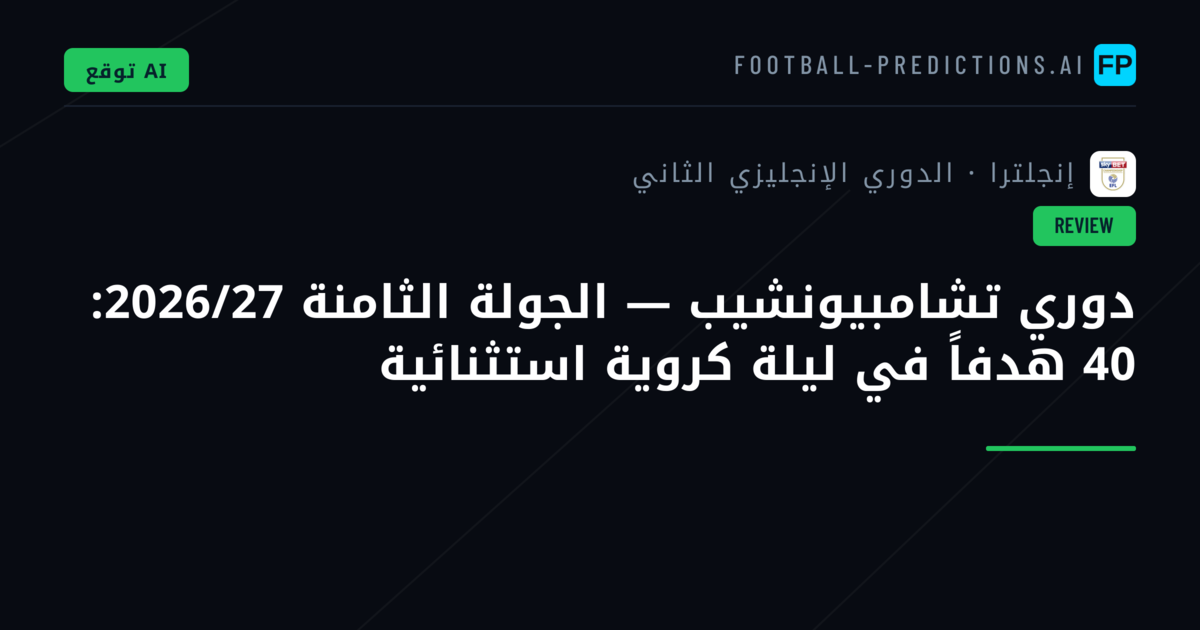 دوري تشامبيونشيب — الجولة الثامنة 2026/27: 40 هدفاً في ليلة كروية استثنائية