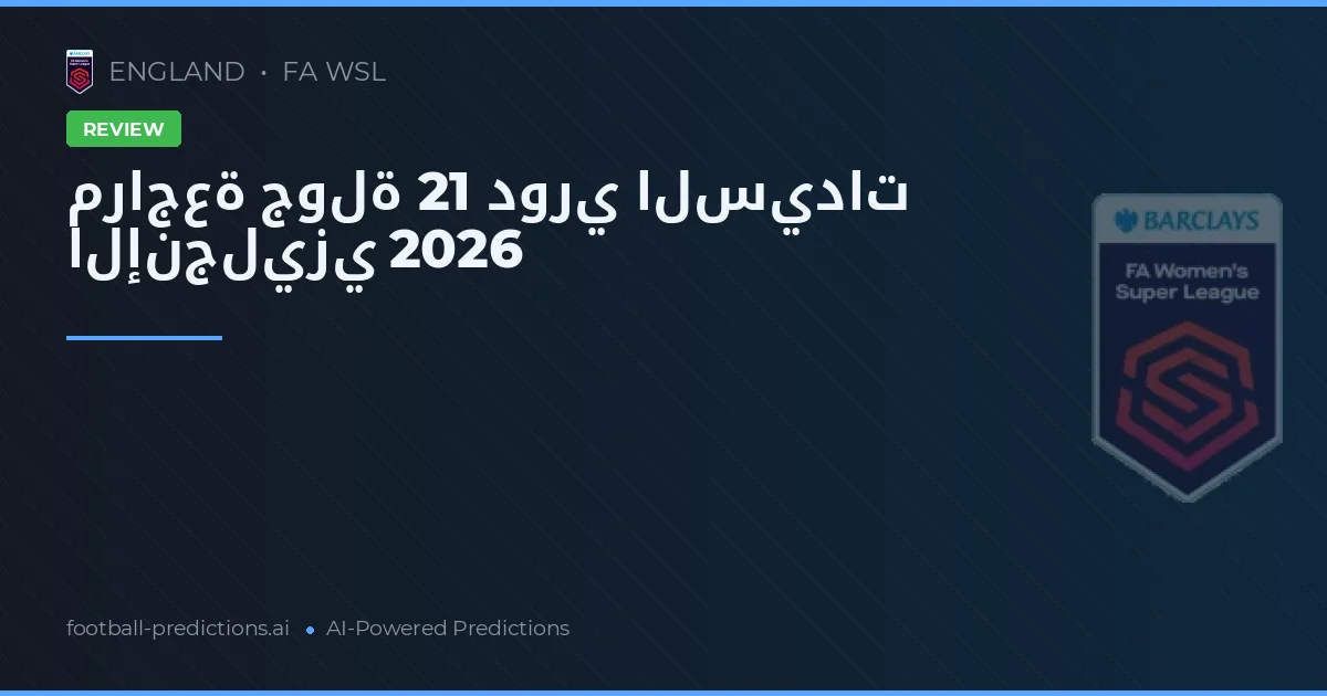 مراجعة جولة 21 دوري السيدات الإنجليزي 2026