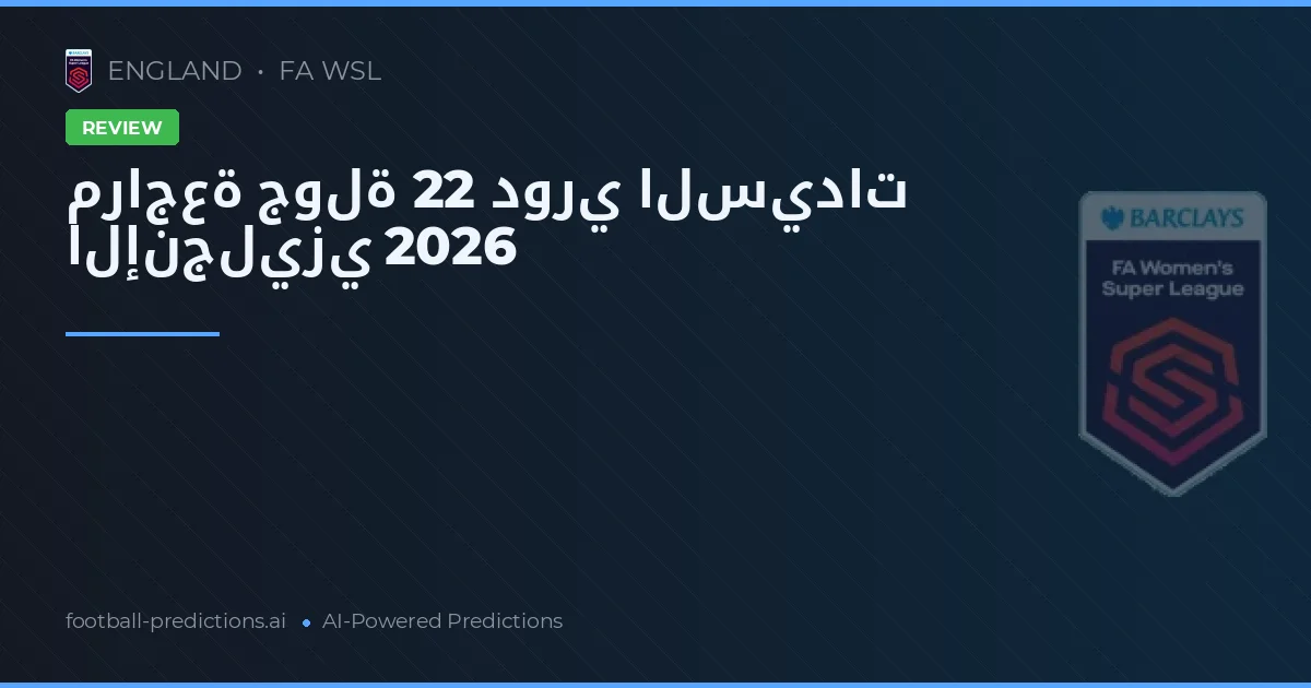 مراجعة جولة 22 دوري السيدات الإنجليزي 2026