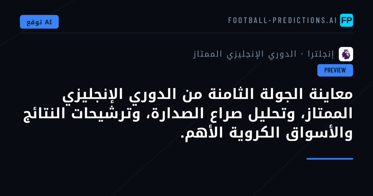معاينة الجولة الثامنة من الدوري الإنجليزي الممتاز، وتحليل صراع الصدارة، وترشيحات النتائج والأسواق الكروية الأهم.