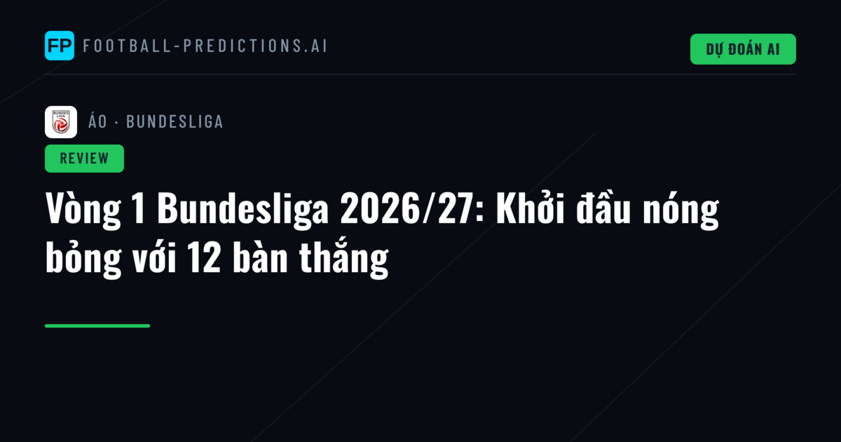 Vòng 1 Bundesliga 2026/27: Khởi đầu nóng bỏng với 12 bàn thắng