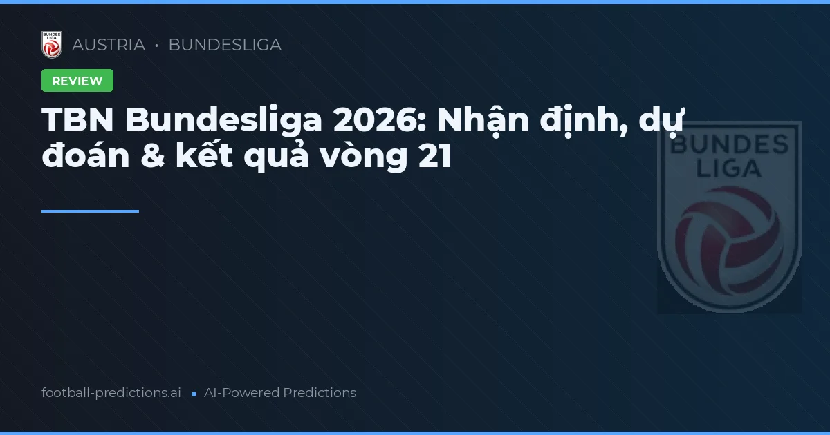 TBN Bundesliga 2026: Nhận định, dự đoán & kết quả vòng 21