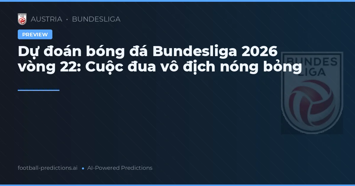 Dự đoán bóng đá Bundesliga 2026 vòng 22: Cuộc đua vô địch nóng bỏng