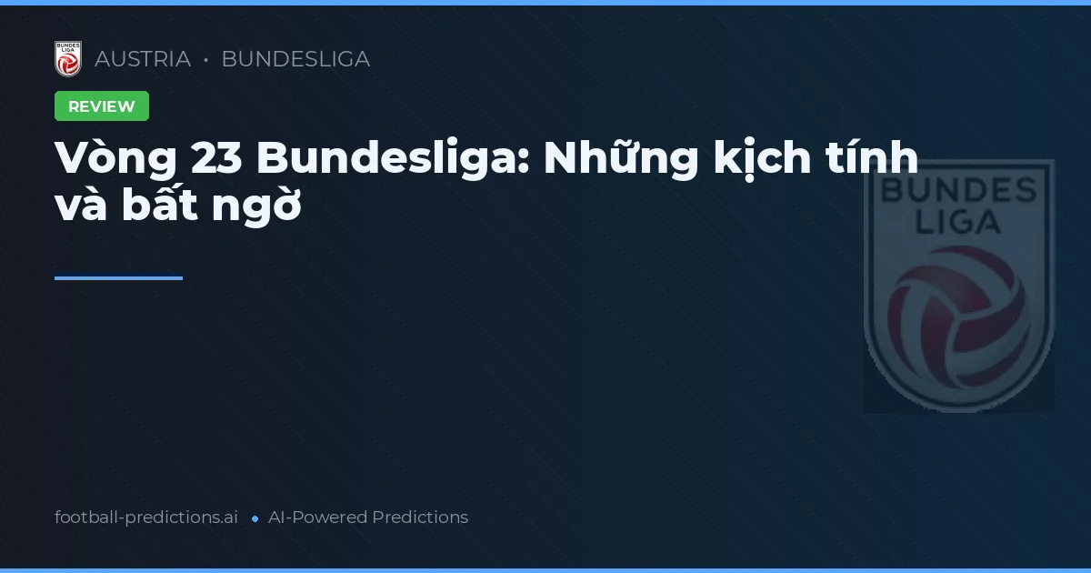 Vòng 23 Bundesliga: Những kịch tính và bất ngờ