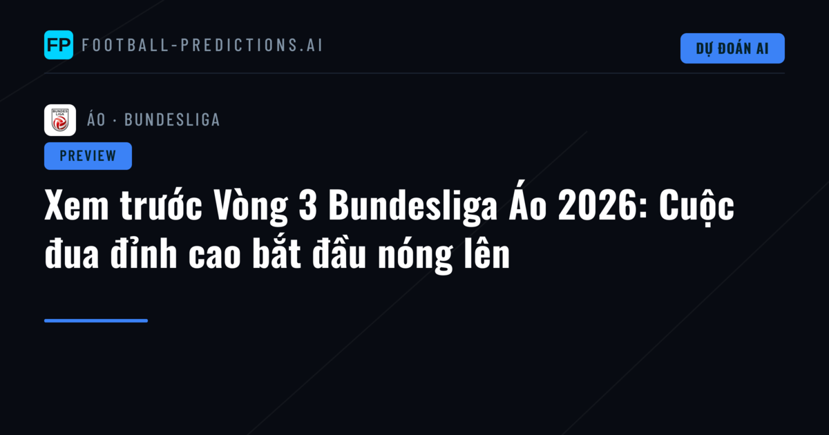 Xem trước Vòng 3 Bundesliga Áo 2026: Cuộc đua đỉnh cao bắt đầu nóng lên