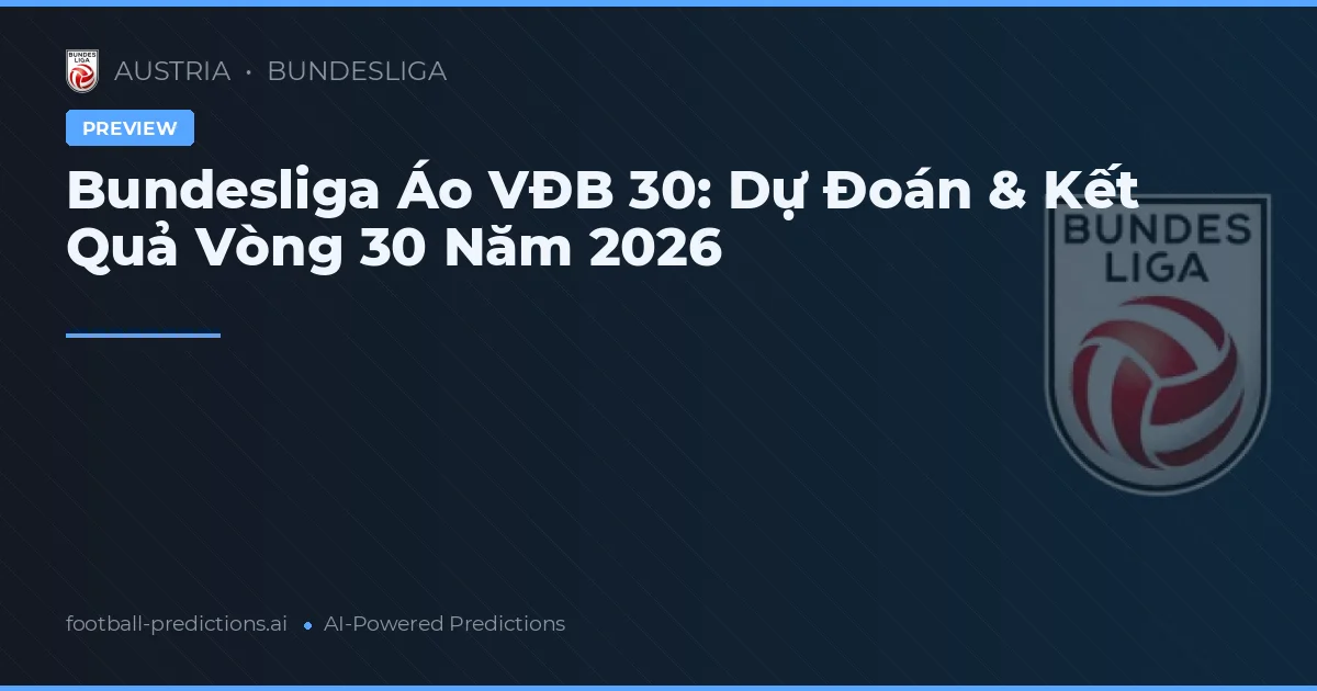 Bundesliga Áo VĐB 30: Dự Đoán & Kết Quả Vòng 30 Năm 2026