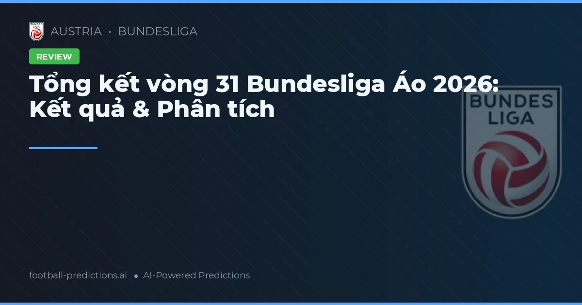 Tổng kết vòng 31 Bundesliga Áo 2026: Kết quả & Phân tích