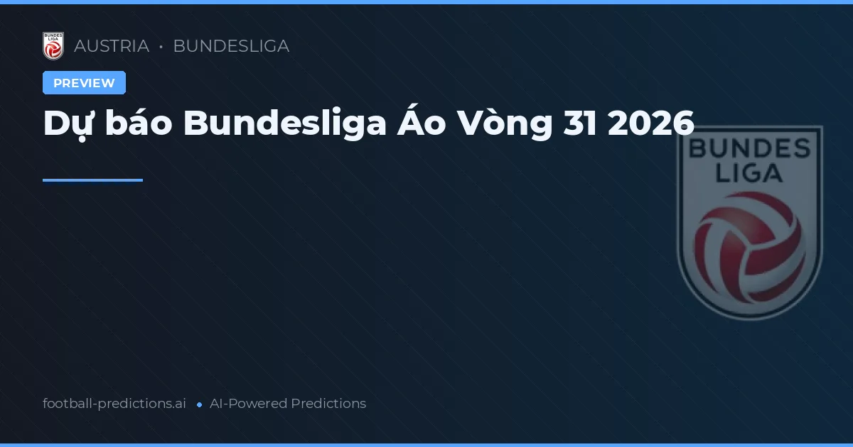 Dự báo Bundesliga Áo Vòng 31 2026
