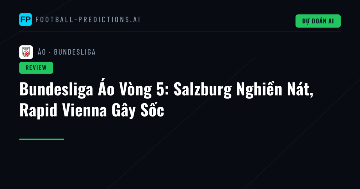 Bundesliga Áo Vòng 5: Salzburg Nghiền Nát, Rapid Vienna Gây Sốc