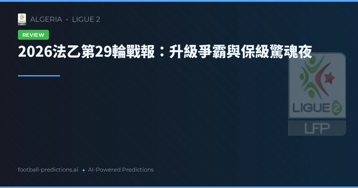 2026法乙第29輪戰報：升級爭霸與保級驚魂夜