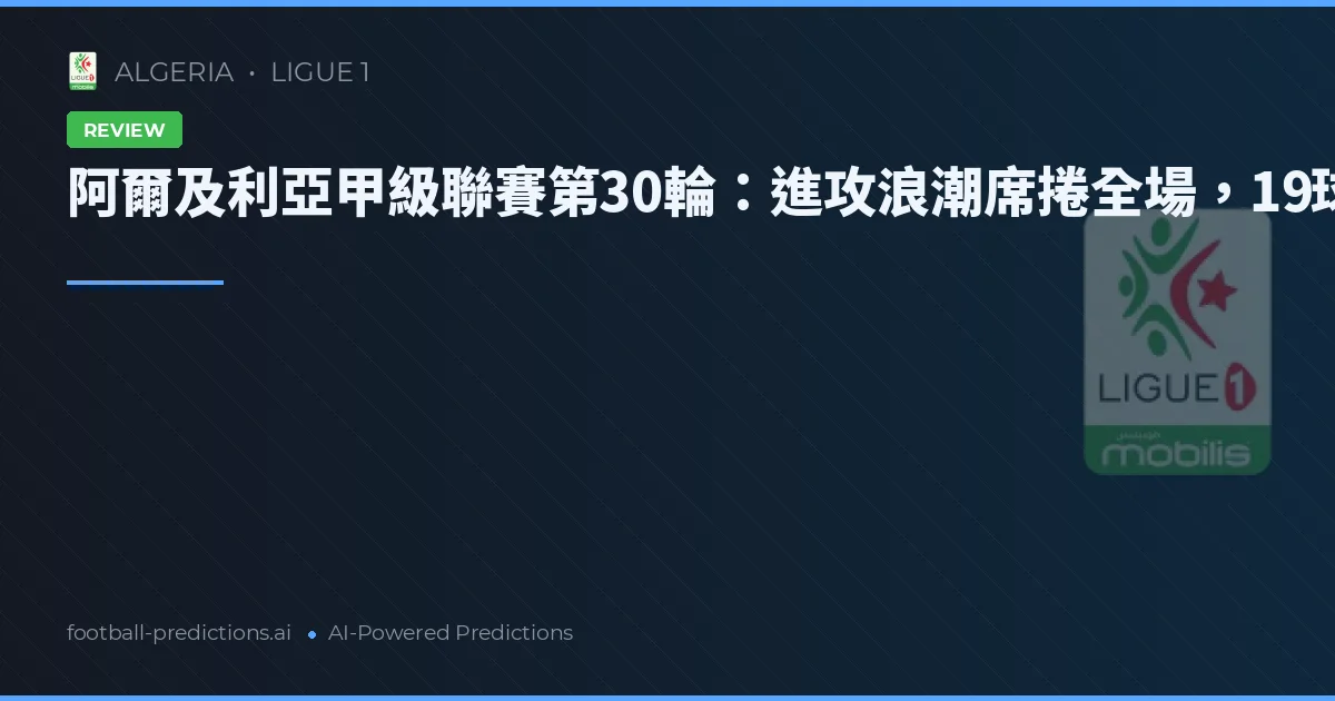 阿爾及利亞甲級聯賽第30輪：進攻浪潮席捲全場，19球大爆發