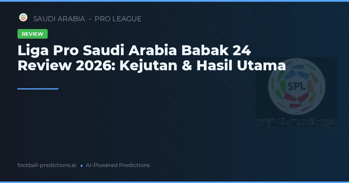 Liga Pro Saudi Arabia Babak 24 Review 2026: Kejutan & Hasil Utama