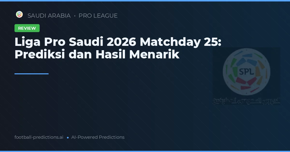 Liga Pro Saudi 2026 Matchday 25: Prediksi dan Hasil Menarik