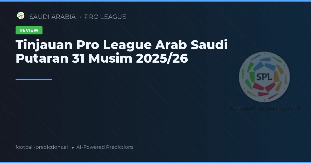 Tinjauan Pro League Arab Saudi Putaran 31 Musim 2025/26
