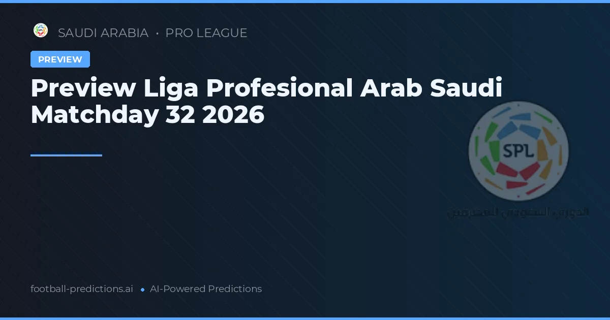 Preview Liga Profesional Arab Saudi Matchday 32 2026