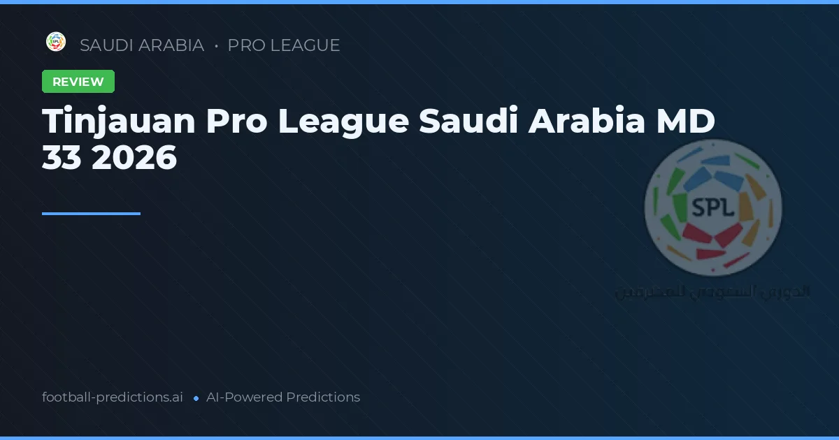 Tinjauan Pro League Saudi Arabia MD 33 2026