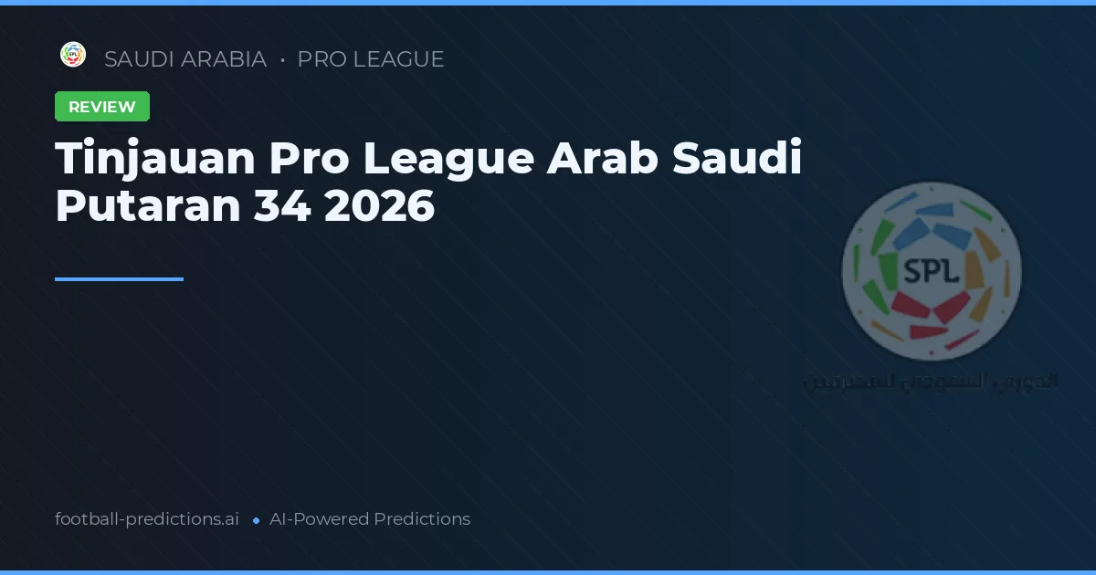 Tinjauan Pro League Arab Saudi Putaran 34 2026