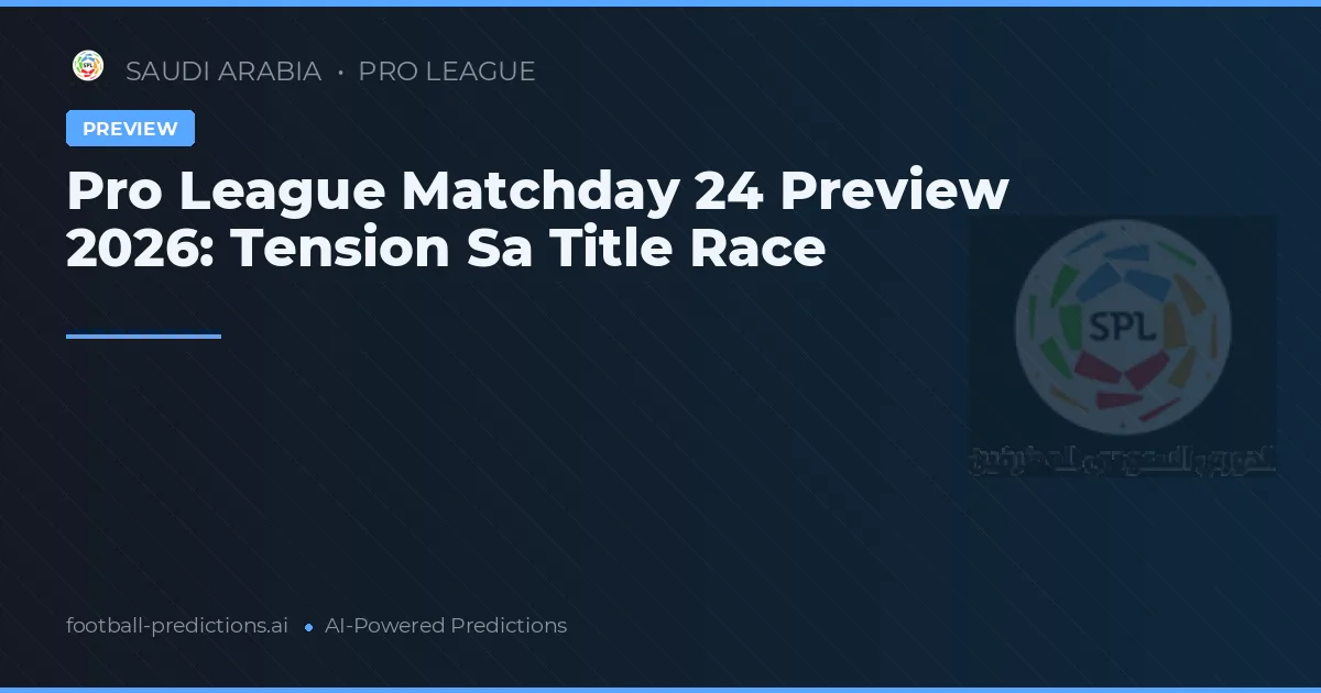 Pro League Matchday 24 Preview 2026: Tension Sa Title Race