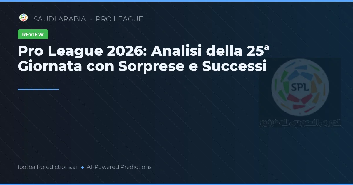 Pro League 2026: Analisi della 25ª Giornata con Sorprese e Successi