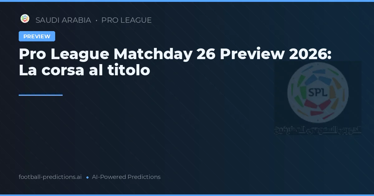 Pro League Matchday 26 Preview 2026: La corsa al titolo