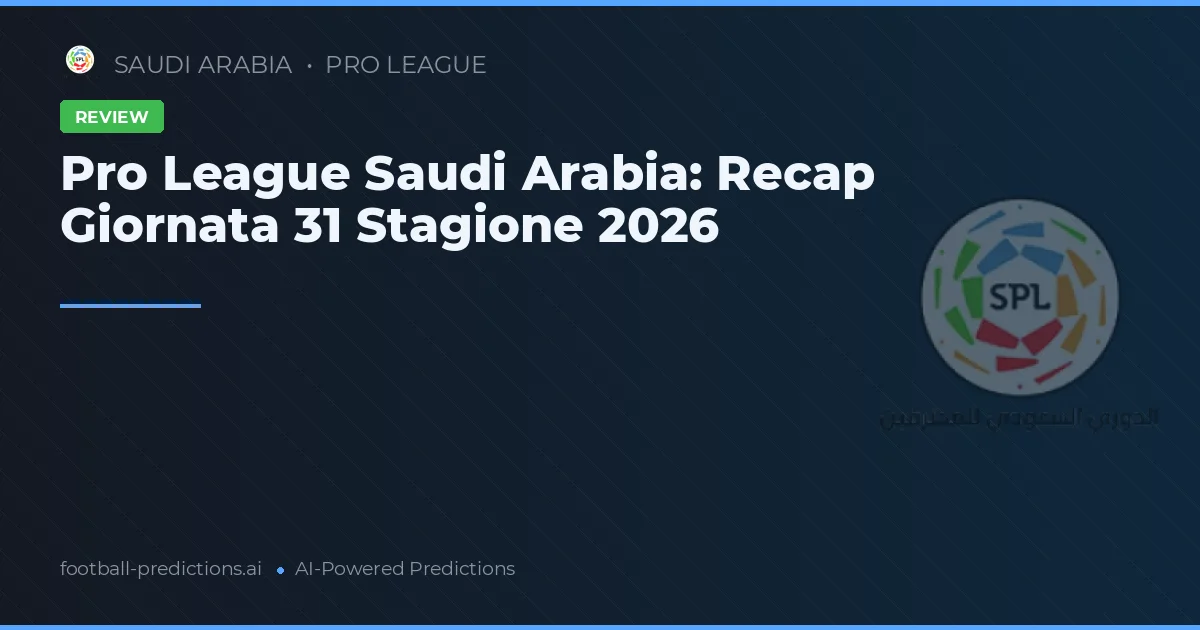 Pro League Saudi Arabia: Recap Giornata 31 Stagione 2026