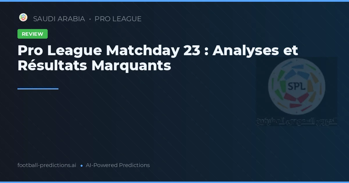 Pro League Matchday 23 : Analyses et Résultats Marquants