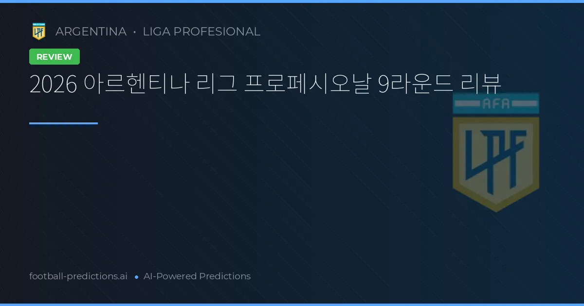 2026 아르헨티나 리그 프로페시오날 9라운드 리뷰