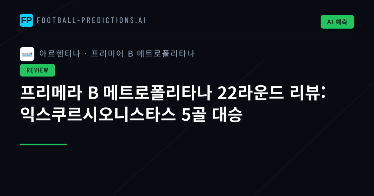 프리메라 B 메트로폴리타나 22라운드 리뷰: 익스쿠르시오니스타스 5골 대승