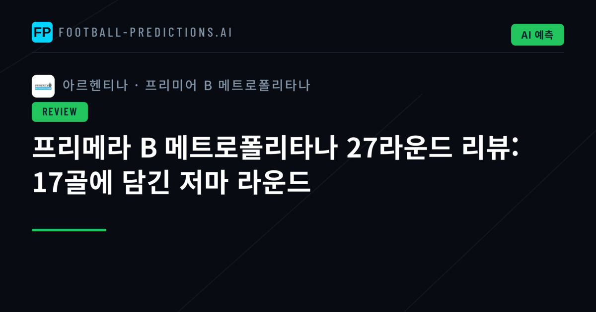프리메라 B 메트로폴리타나 27라운드 리뷰: 17골에 담긴 저마 라운드