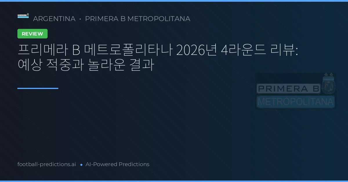 프리메라 B 메트로폴리타나 2026년 4라운드 리뷰: 예상 적중과 놀라운 결과